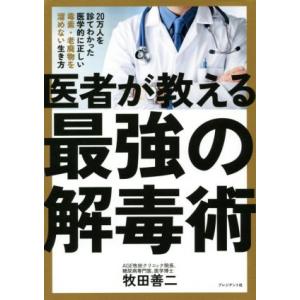 医者が教える最強の解毒術 20万人を診てわかった医学的に正しい毒素・老廃物を溜めない生き方/牧田善二...