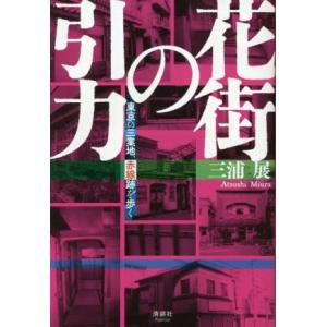 花街の引力 東京の三業地、赤線跡を歩く／三浦展(著者)