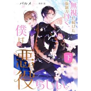 無視し続けた強制力曰く、僕は悪役らしい。(下) Ruby collection/パルメ(著者),鈴倉...