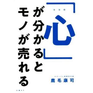 「心」が分かるとモノが売れる／鹿毛康司(著者)