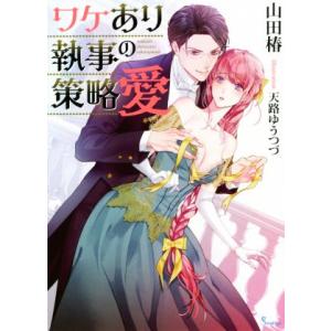 ワケあり執事の策略愛 ソーニャ文庫／山田椿(著者),天路ゆうつづ(イラスト)