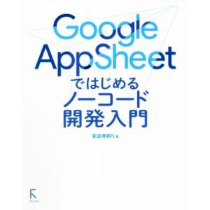 Google AppSheetではじめるノーコード開発入門/掌田津耶乃(著者)