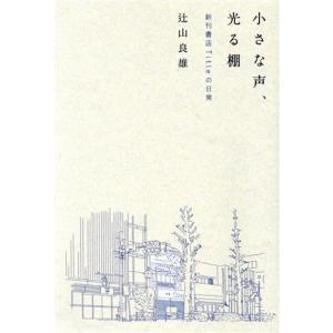 小さな声、光る棚 新刊書店Ｔｉｔｌｅの日常／辻山良雄(著者)