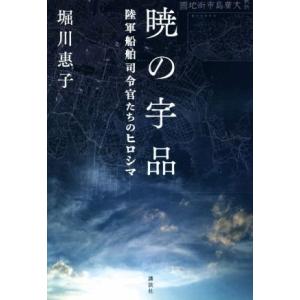 暁の宇品 陸軍船舶司令官たちのヒロシマ/堀川惠子(著者)　
