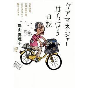 ケアマネジャーはらはら日記 当年68歳、介護の困り事、おののきながら駆けつけます/岸山真理子(著者)