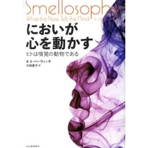 においが心を動かす ヒトは嗅覚の動物である／Ａ・Ｓ．バーウィッチ(著者),大田直子(訳者)