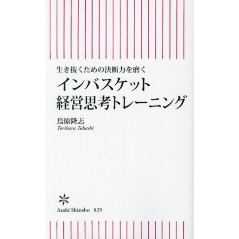 インバスケット経営思考トレーニング 生き抜くための決断力を磨く 朝日新書８２９／鳥原隆志(著者)