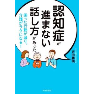 認知症が進まない話し方があった 困った行動が減り、介護がラクになる！/吉田勝明(著者)