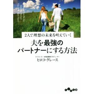 夫を最強のパートナーにする方法 2人で理想の未来を叶えていく だいわ文庫/ヒロコ・グレース(著者)