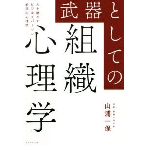 武器としての組織心理学 人を動かすビジネスパーソン必須の心理学／山浦一保(著者)