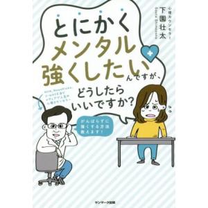 とにかくメンタル強くしたいんですが、どうしたらいいですか？/下園壮太(著者)