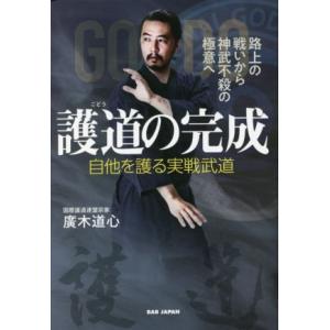 護道の完成 自他を護る実戦武道 路上の戦いから神武不殺の極意へ/廣木道心(著者)