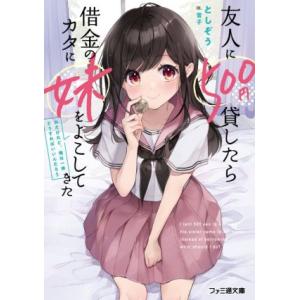 友人に500円貸したら借金のカタに妹をよこしてきたのだけれど、俺は一体どうすればいいんだろう ファミ...