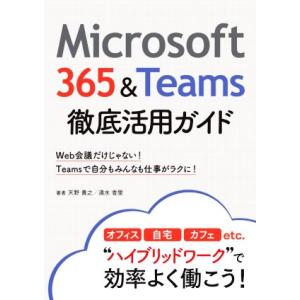 Microsoft 365&Teams 徹底活用ガイド Web会議だけじゃない！Teamsで自分もみんなも仕事がラクに！/天野貴之