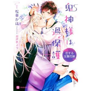 鬼神様は過保護 〜恋する生贄花嫁〜 シャレード文庫/松幸かほ(著者),北沢きょう(イラスト)