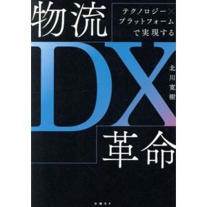物流DX革命 テクノロジー×プラットフォームで実現する/北川寛樹(著者)