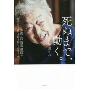 死ぬまで、働く。 97歳・現役看護師の「仕事がある限り働き続ける」生き方/池田きぬ(著者)
