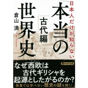 日本人だけが知らない「本当の世界史」 古代編 PHP文庫/倉山満(著者)