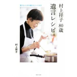 村上祥子 80歳 遺言レシピ 愛する人に作り続けたとっておき/村上祥子(著者)