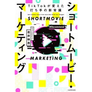 ショートムービー・マーケティング TikTokが変えた打ち手の新常識/若井映亮(著者)