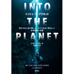 イントゥ・ザ・プラネット ありえないほど美しく、とてつもなく恐ろしい水中洞窟／ジル・ハイナース(著者),村井理子(訳者)