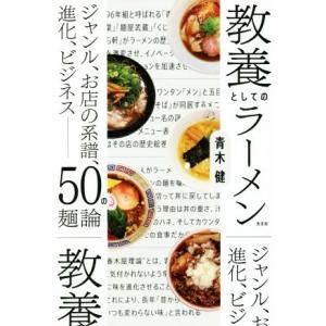 教養としてのラーメン ジャンル、お店の系譜、進化、ビジネス　５０の麺論／青木健(著者)