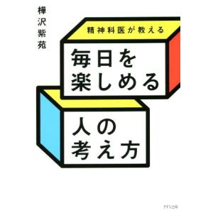 精神科医が教える 毎日を楽しめる人の考え方/樺沢紫苑(著者)