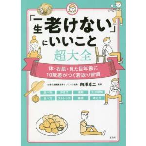 「一生老けない」にいいこと超大全 体・お肌・見た目年齢に１０歳差がつく若返り習慣／白澤卓二(監修)