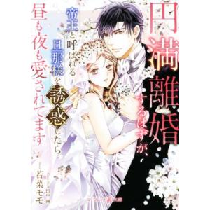 円満離婚するはずが、帝王と呼ばれる旦那様を誘惑したら昼も夜も愛されてます マーマレード文庫/若菜モモ...