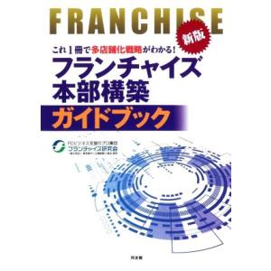 フランチャイズ本部構築ガイドブック　新版 これ１冊で多店舗化戦略がわかる！／フランチャイズ研究会(編...