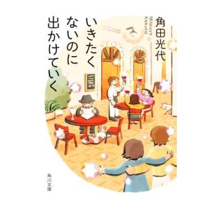 いきたくないのに出かけていく 角川文庫/角田光代(著者)