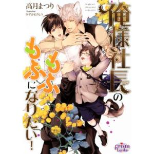 俺様社長のもふもふになりたい！ プリズム文庫/高月まつり(著者),みずかねりょう(イラスト)