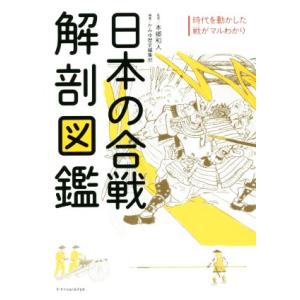 日本の合戦　解剖図鑑 時代を動かした戦がマルわかり／本郷和人(監修),かみゆ歴史編集部(編著)