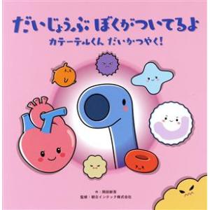 だいじょうぶぼくがついてるよ カテーテルくんだいかつやく！／岡田新吾(著者),朝日インテック株式会社...