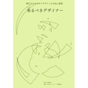 来るべきデザイナー 現代グラフィックデザインの方法と態度/西山萌(編者),グラフィック社編集部(