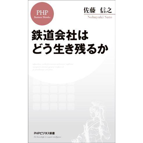鉄道会社はどう生き残るか PHPビジネス新書442/佐藤信之(著者)