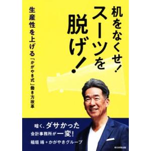 机をなくせ！スーツを脱げ！ 生産性を上げる「かがやき式」働き方改革／稲垣靖(著者),かがやきグループ...