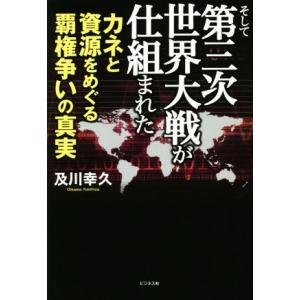 そして第三次世界大戦が仕組まれた カネと資源をめぐる覇権争いの真実/及川幸久(著者)