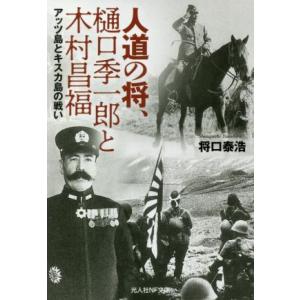 人道の将、樋口季一郎と木村昌福 アッツ島とキスカ島の戦い 光人社ＮＦ文庫１２７０／将口泰浩(著者)