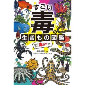 すごい毒の生きもの図鑑　わけあって、毒ありです。／船山信次(監修),ウラケン・ボルボックス(絵)