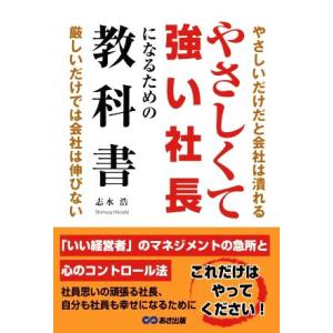やさしくて強い社長になるための教科書 やさしいだけだと会社は潰れる。厳しいだけでも会社は伸びない/志...