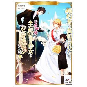 婚約者に裏切られたので、子爵令嬢から王妃付き侍女にジョブチェンジしてみた(3) マッグガーデン・ノベ...