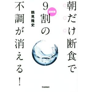 朝だけ断食で９割の不調が消える！　最新版／鶴見隆史(著者)