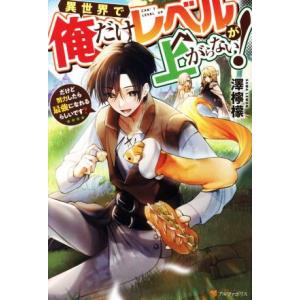 異世界で俺だけレベルが上がらない！ だけど努力したら最強になれるらしいです？/澤檸檬(著者)