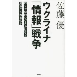 ウクライナ「情報」戦争　ロシア発のシグナルはなぜ見落とされるのか／佐藤優(著者)