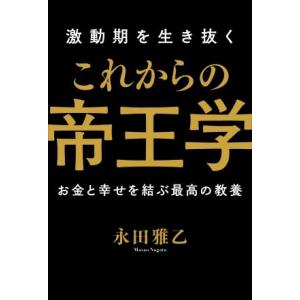激動期を生き抜くこれからの帝王学 お金と幸せを結ぶ最高の教養/永田雅乙(著者)
