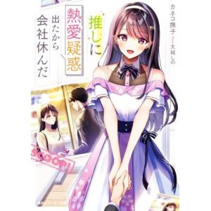 推しに熱愛疑惑出たから会社休んだ 角川スニーカー文庫/カネコ撫子(著者),天城しの(イラスト)