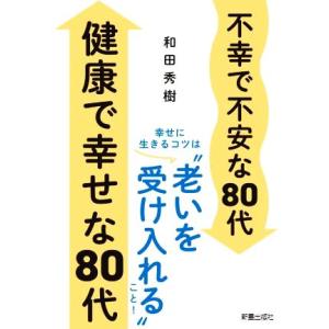 不幸で不安な80代 健康で幸せな80代 幸せに生きるコツは“老いを受け入れる”こと！/和田秀樹(著