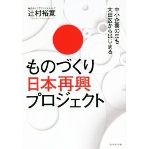 ものづくり　日本再興プロジェクト 中小企業のまち大田区からはじまる／辻村裕寛(著者)