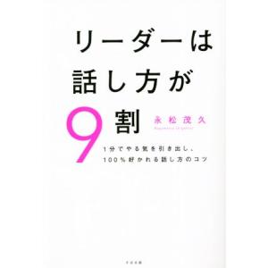 リーダーは話し方が９割 １分でやる気を引き出し、１００％好かれる話し方のコツ／永松茂久(著者)